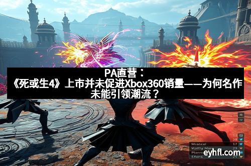 PA直营：《死或生4》上市并未促进Xbox360销量——为何名作未能引领潮流？